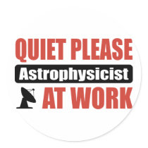 Quiet Please Astrophysicist At Work Round Sticker