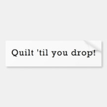 Quilt 'Til You Drop Bumper Sticker