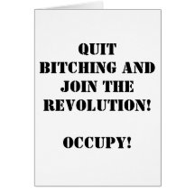 Quit Bitching and Join The Revolution! Occupy! Greeting Cards