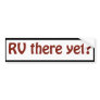R V there yet? Bumper Stickers