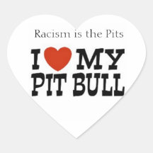 Racism is the Pits I love my Pit Bull Stickers