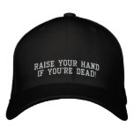 Raise your handif you're dead! embroidered hats