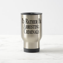 Rather Arrest Criminals Coffee Mug