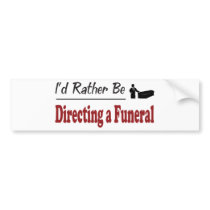 Rather Be Directing a Funeral Bumper Stickers
