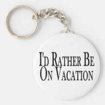 Rather Be On Vacation Keychains