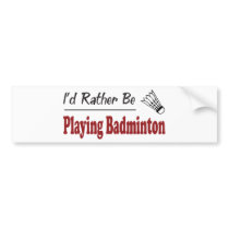 Rather Be Playing Badminton Bumper Stickers