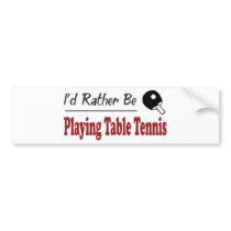 Rather Be Playing Table Tennis Bumper Stickers