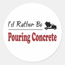 Rather Be Pouring Concrete Round Sticker