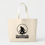 Rather Be Squatchin Bag