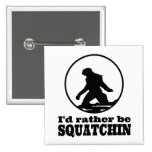Rather Be Squatchin Button