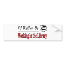 Rather Be Working in the Library Bumper Stickers