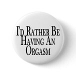 Rather Have Orgasm Pinback Buttons