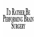 Rather Perform Brain Surgery t-shirts