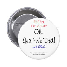 Re-Elect Obama 2012. Oh, Yes We Did! 11-6-2012 Pinback Button
