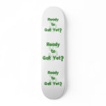 Ready To Galt Yet skateboards