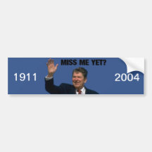 Reagan -  MISS ME YET? 1911 - 2004 Bumper Sticker