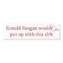 Reagan wouldn't put up with it bumper stickers