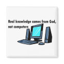 Real knowledge comes from God not computers magnets