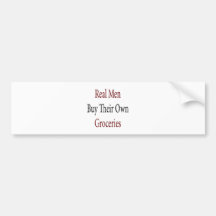 Real Men Buy Their Own Groceries Bumper Stickers
