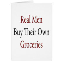 Real Men Buy Their Own Groceries Greeting Card