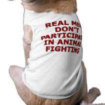 Real men don't participate in animal fighting dog shirt