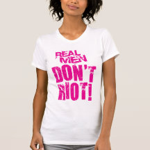 Real Men Don't Riot! Shirt