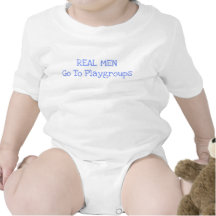 "REAL MEN Go To Playgroups" Body Suit T-shirts