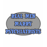 Real Men Marry Psychiatrists t-shirts
