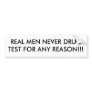 REAL MEN NEVER DRUGTEST FOR ANY REASON!!! BUMPER STICKERS
