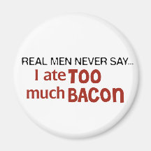 Real Men Never Say - I Ate Too Much Bacon Refrigerator Magnet