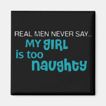 Real Men Never Say - My Girl Is Too Naughty Refrigerator Magnets