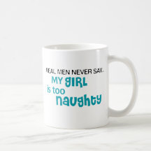 Real Men Never Say - My Girl Is Too Naughty Mugs