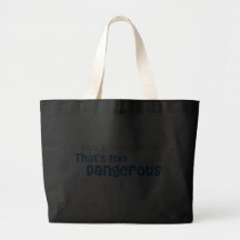 Real Men Never Say That's Too Dangerous Bag