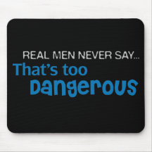 Real Men Never Say That's Too Dangerous Mousepads