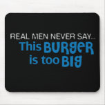 Real Men Never Say - This Burger Is Too Big Mousepad