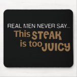 Real Men Never Say This Steak Is Too Juicy Mousepad