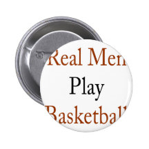 Real Men Play Basketball Buttons