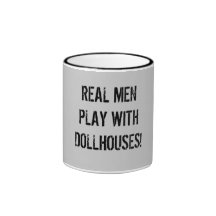 Real men play with dollhouses! mugs