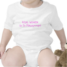 "REAL WOMEN Go To Playgroups" Body Suit Tees