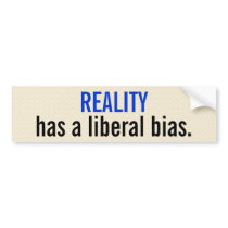 Reality has a liberal bias. bumper sticker