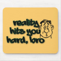 Reality Hits You Hard Bro