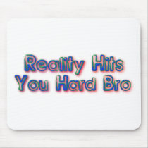 Reality Hits You Hard Bro