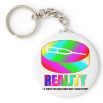 Reality is a crutch if you can't handle drugs. keychains