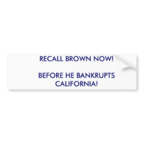 RECALL BROWN NOW!BEFORE HE BANKRUPTS CALIFORNIA! BUMPER STICKER