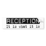 Reception It Is Bumper Stickers