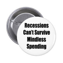 Recessions Can't Survive Mindless Spending Pinback Buttons