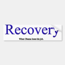 Recovery is when Obama loses his job. Bumper Stickers