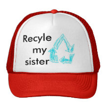 Recyle my sister trucker hats
