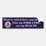 Redistribute my WORK ETHIC, not my wealth. Bumper Stickers