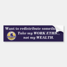 Redistribute my WORK ETHIC, not my wealth. Bumper Stickers